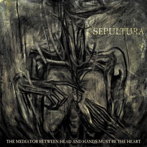 The Mediator Between Head and Hands Must Be the Heart by Sepultura, album cover