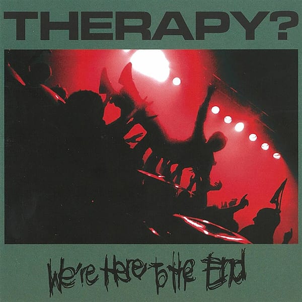 We're Here to the End by Therapy?, album cover