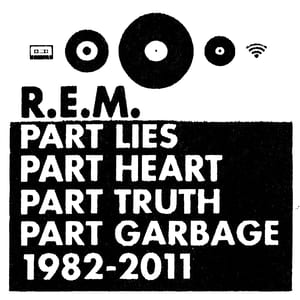 Part Lies, Part Heart, Part Truth, Part Garbage: 1982–2011 by R.E.M., album cover