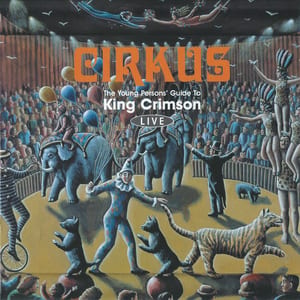 Cirkus: The Young Person’s Guide to King Crimson Live by King Crimson, album cover